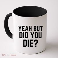 But Did You Die Gift Coffee Mug thumb 0