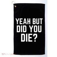 But Did You Die Gift Golf Towel thumb 0