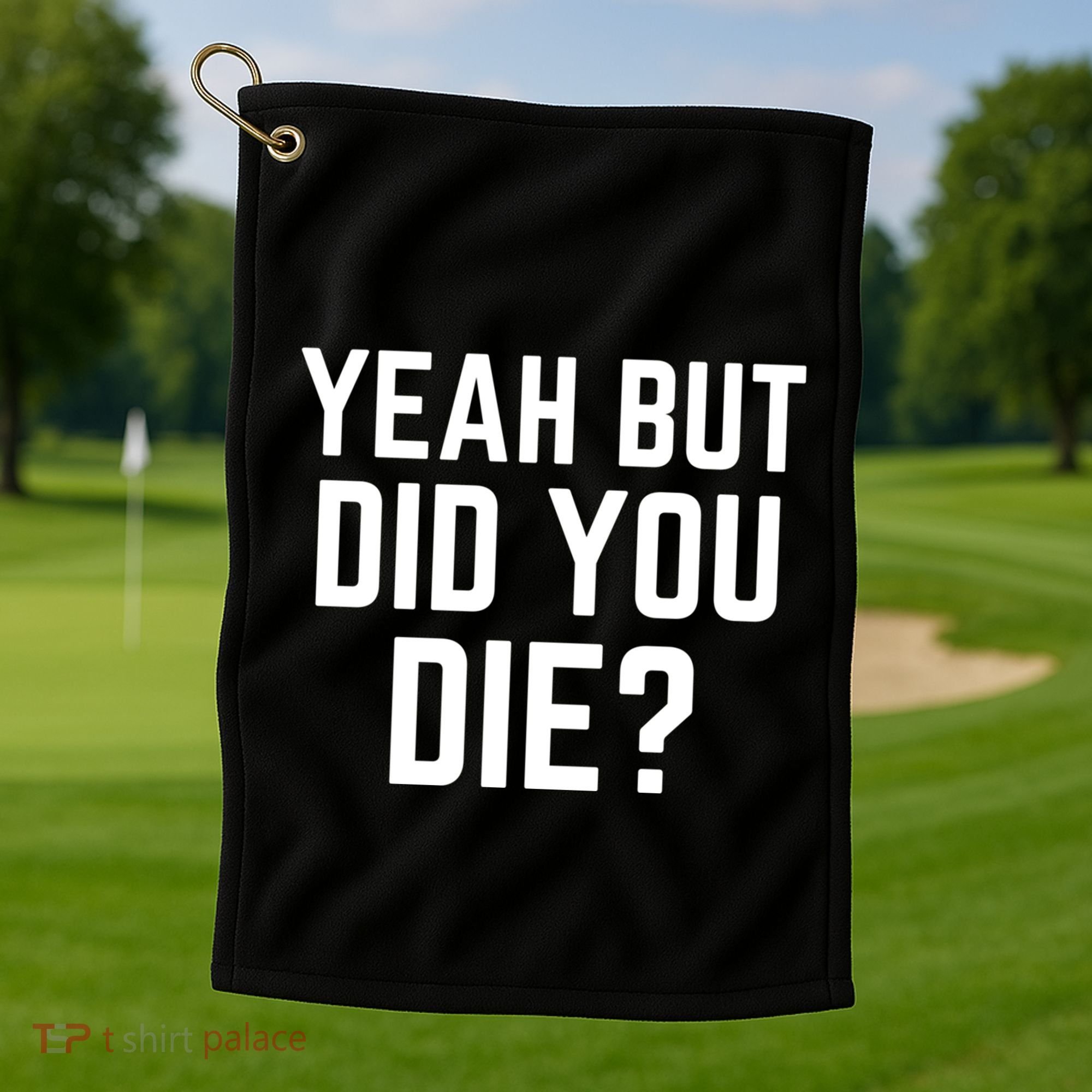But Did You Die Gift Golf Towel