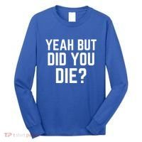 But Did You Die Gift Long Sleeve Shirt thumb 0