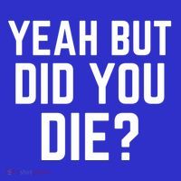 But Did You Die Gift Long Sleeve Shirt thumb 2