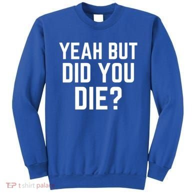 But Did You Die Gift Sweatshirt