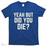 But Did You Die Gift T-Shirt thumb 0