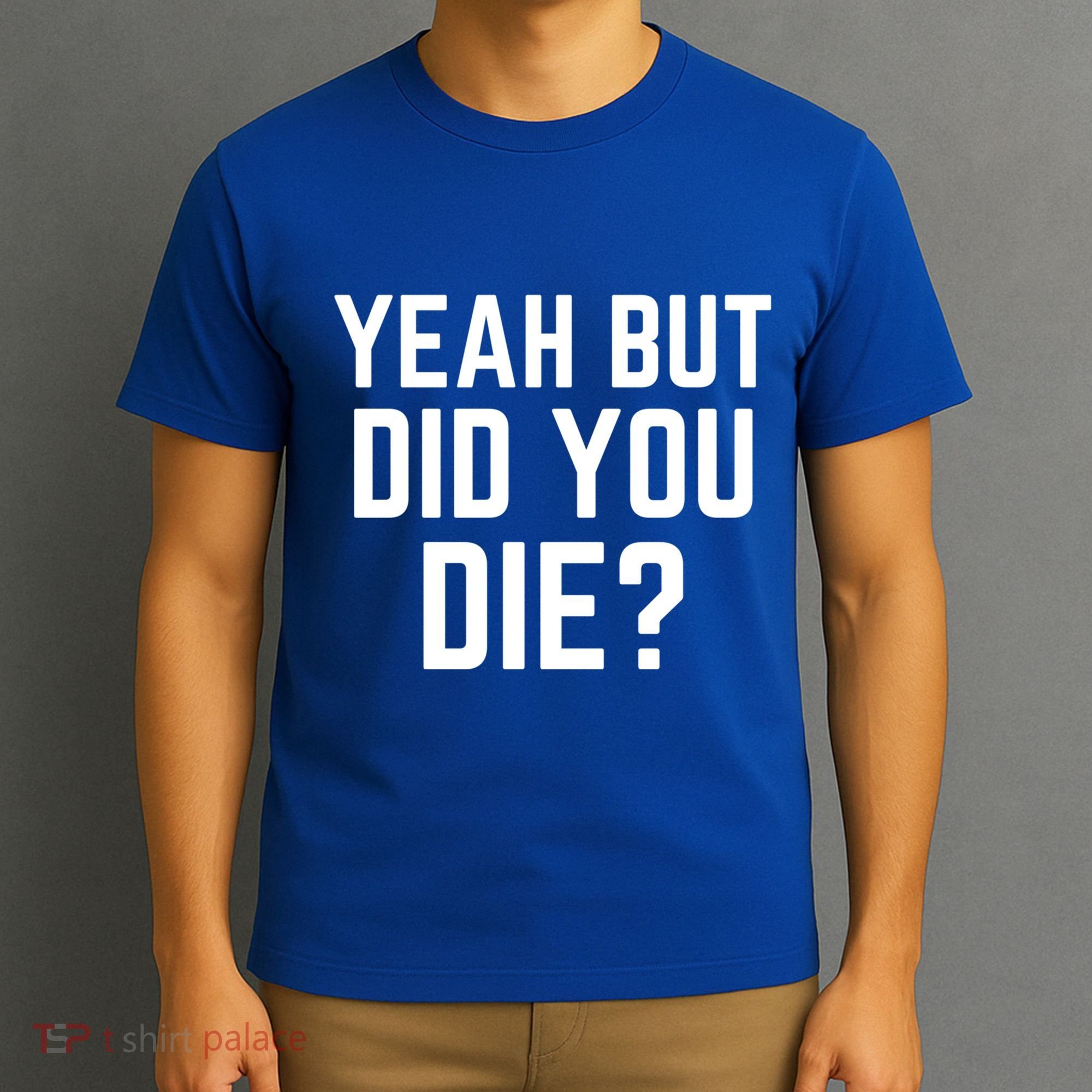 But Did You Die Gift T-Shirt