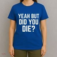 But Did You Die Gift T-Shirt thumb 4