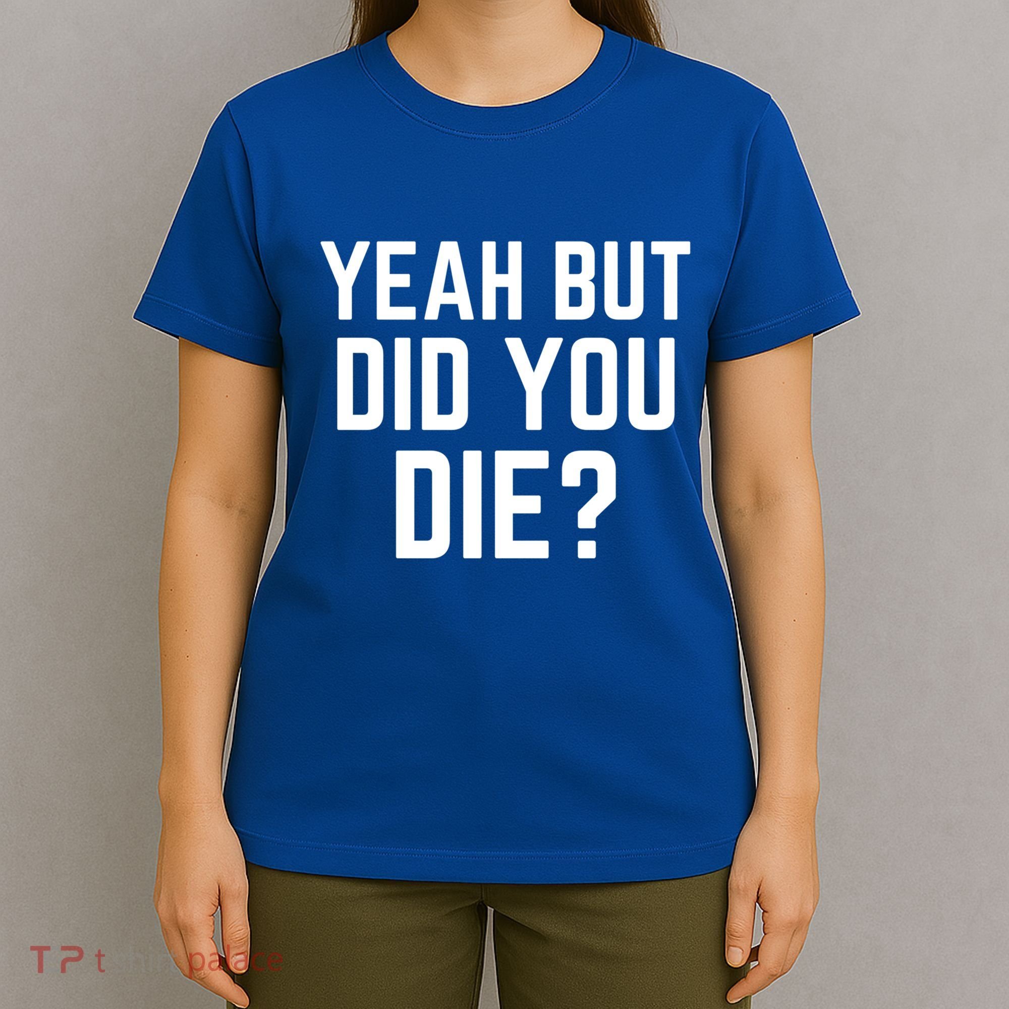 But Did You Die Gift T-Shirt