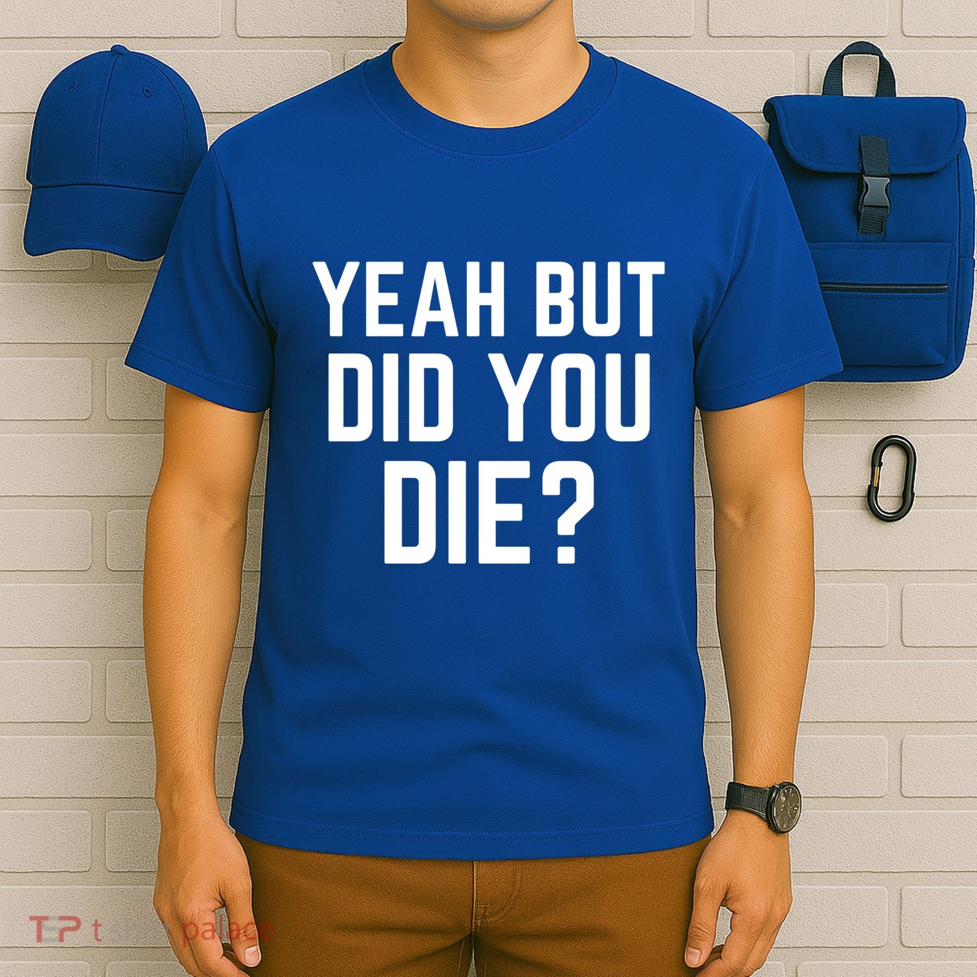But Did You Die Gift T-Shirt