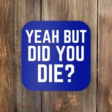 But Did You Die Gift Coaster