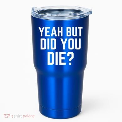 But Did You Die Gift Tumbler