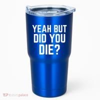 But Did You Die Gift Tumbler thumb 0