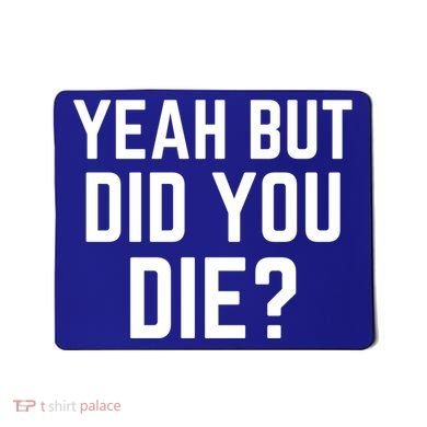 But Did You Die Gift Mousepad