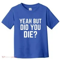 But Did You Die Gift Toddler T-Shirt thumb 0