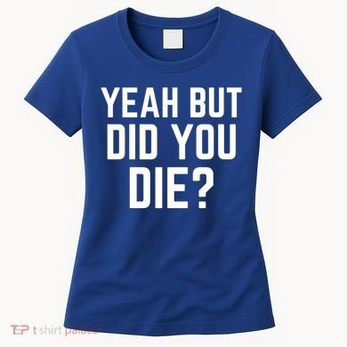 But Did You Die Gift Women's T-Shirt