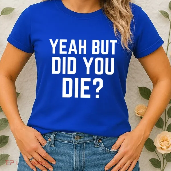 But Did You Die Gift Women's T-Shirt