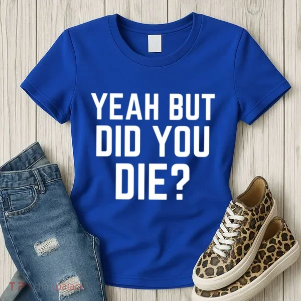 But Did You Die Gift Women's T-Shirt