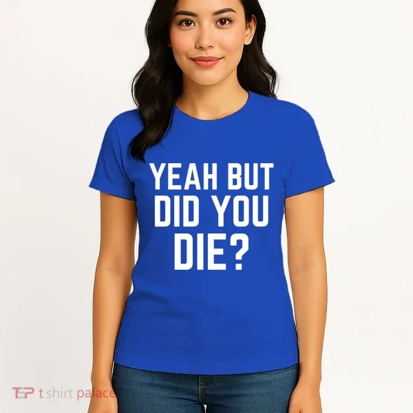 But Did You Die Gift Women's T-Shirt