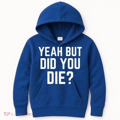 But Did You Die Gift Kids Hoodie