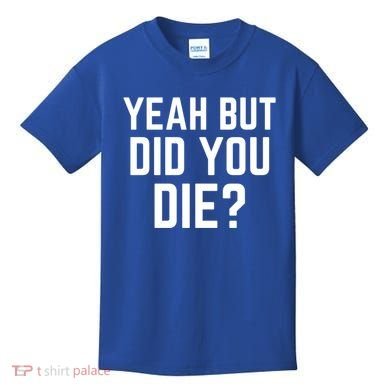 But Did You Die Gift Kids T-Shirt