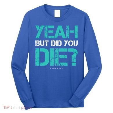But Did You Die? Funny Workout Gift Gym Gift Cool Gift Long Sleeve Shirt