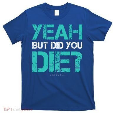 But Did You Die? Funny Workout Gift Gym Gift Cool Gift T-Shirt