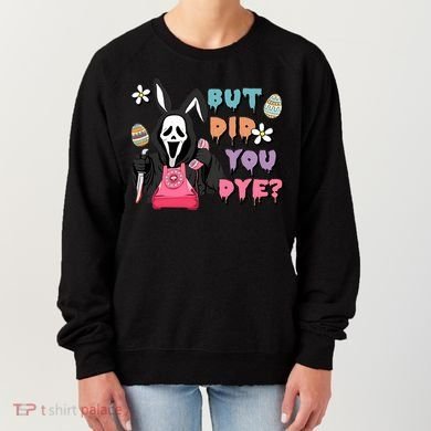 But Did You Dye Easter Horror Movie Horror Easter Day Ghostface Women's Sweatshirt