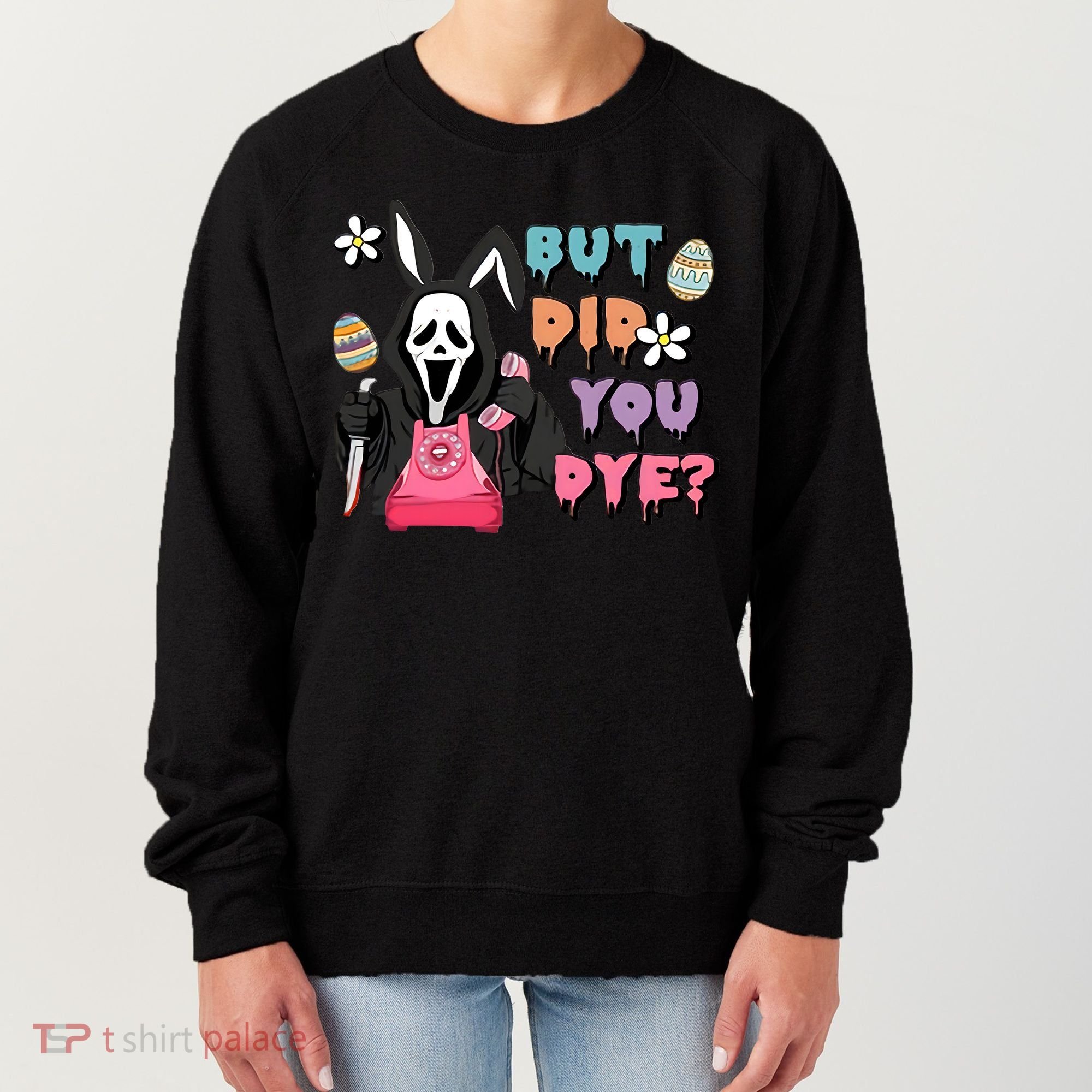 But Did You Dye Easter Horror Movie Horror Easter Day Ghostface Women's Sweatshirt