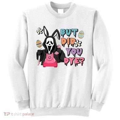 But Did You Dye Easter Horror Movie Horror Easter Day Ghostface Sweatshirt