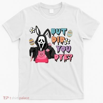 But Did You Dye Easter Horror Movie Horror Easter Day Ghostface T-Shirt