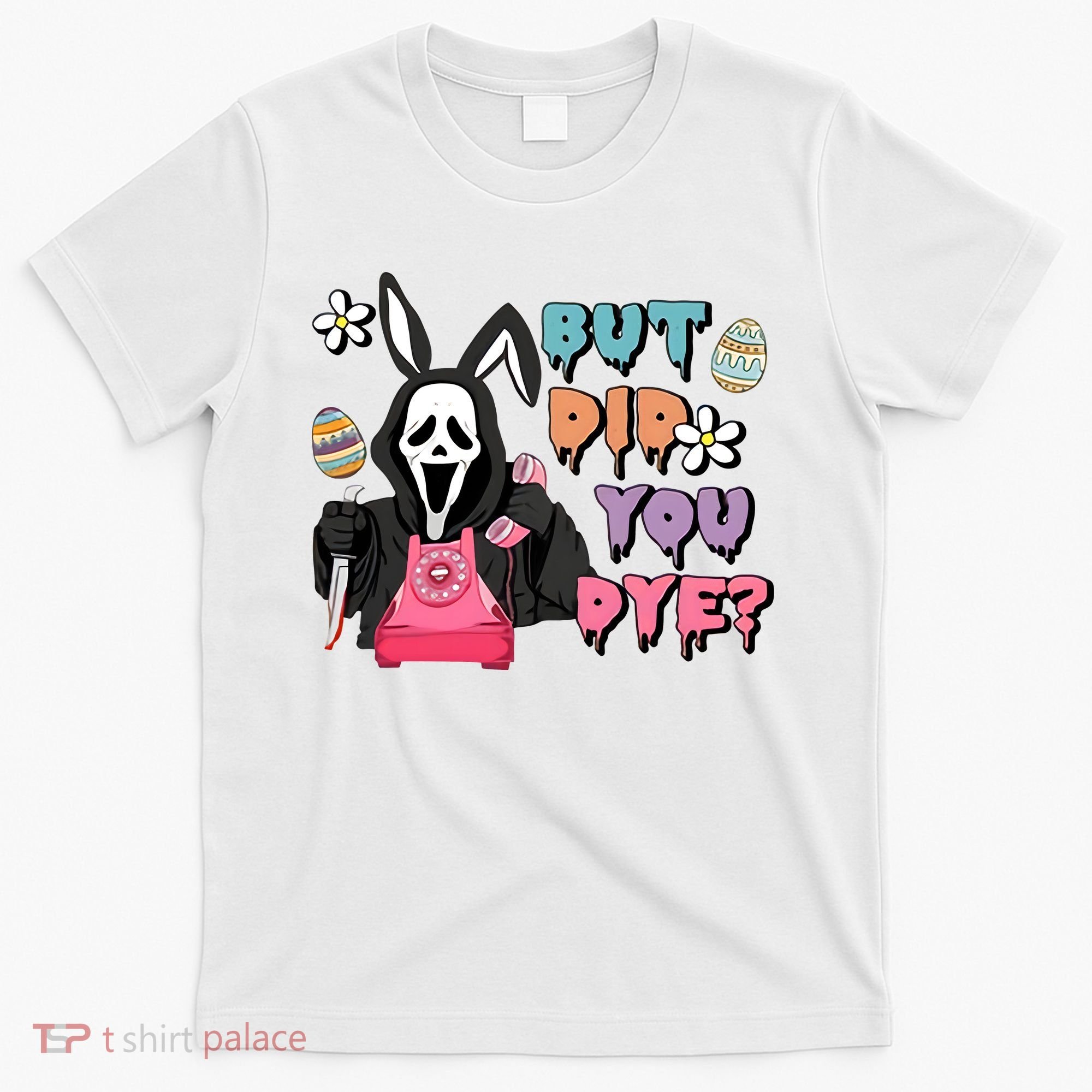 But Did You Dye Easter Horror Movie Horror Easter Day Ghostface T-Shirt