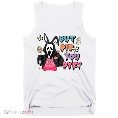 But Did You Dye Easter Horror Movie Horror Easter Day Ghostface Tank Top