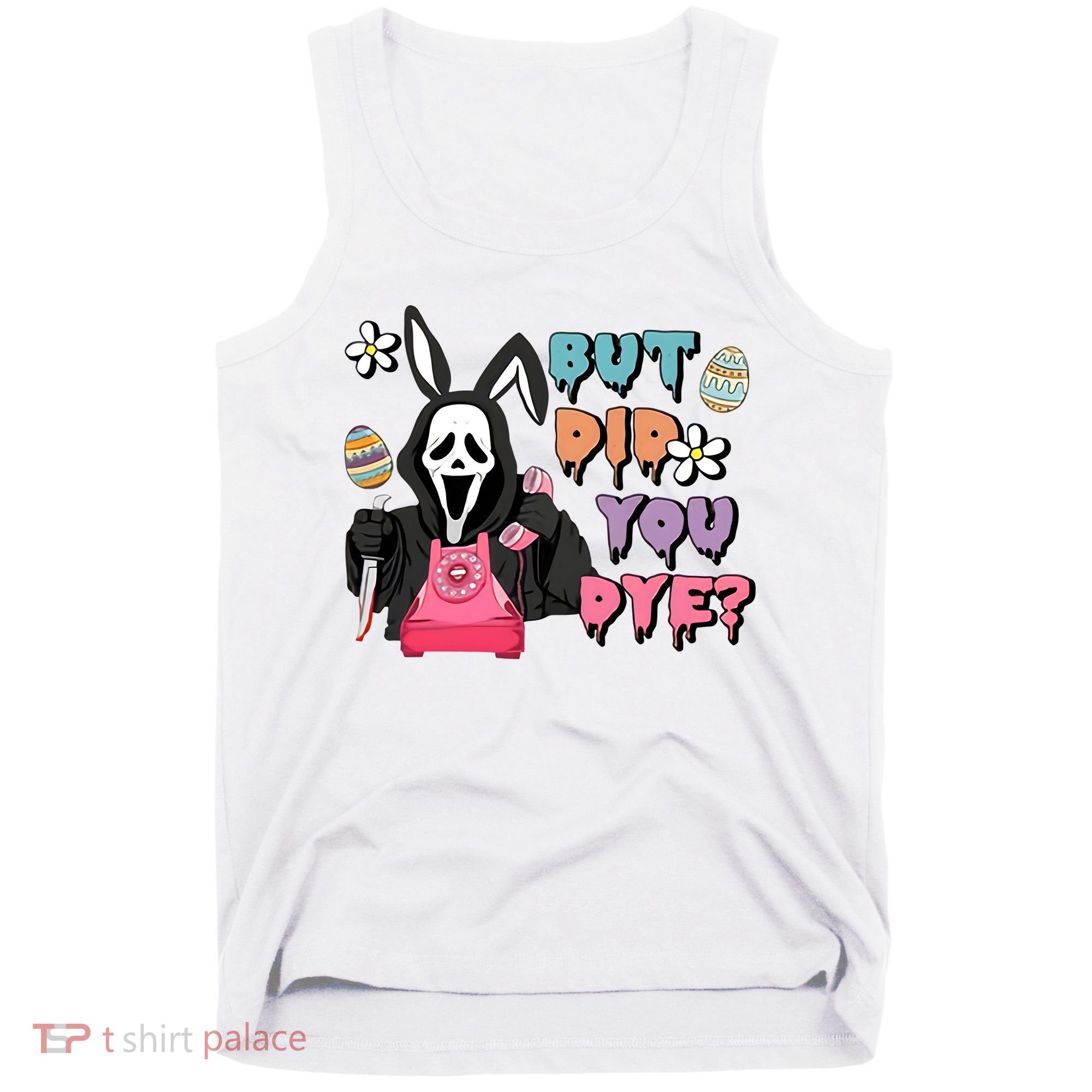 But Did You Dye Easter Horror Movie Horror Easter Day Ghostface Tank Top