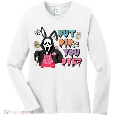 But Did You Dye Easter Horror Movie Horror Easter Day Ghostface Women's Long Sleeve Shirt