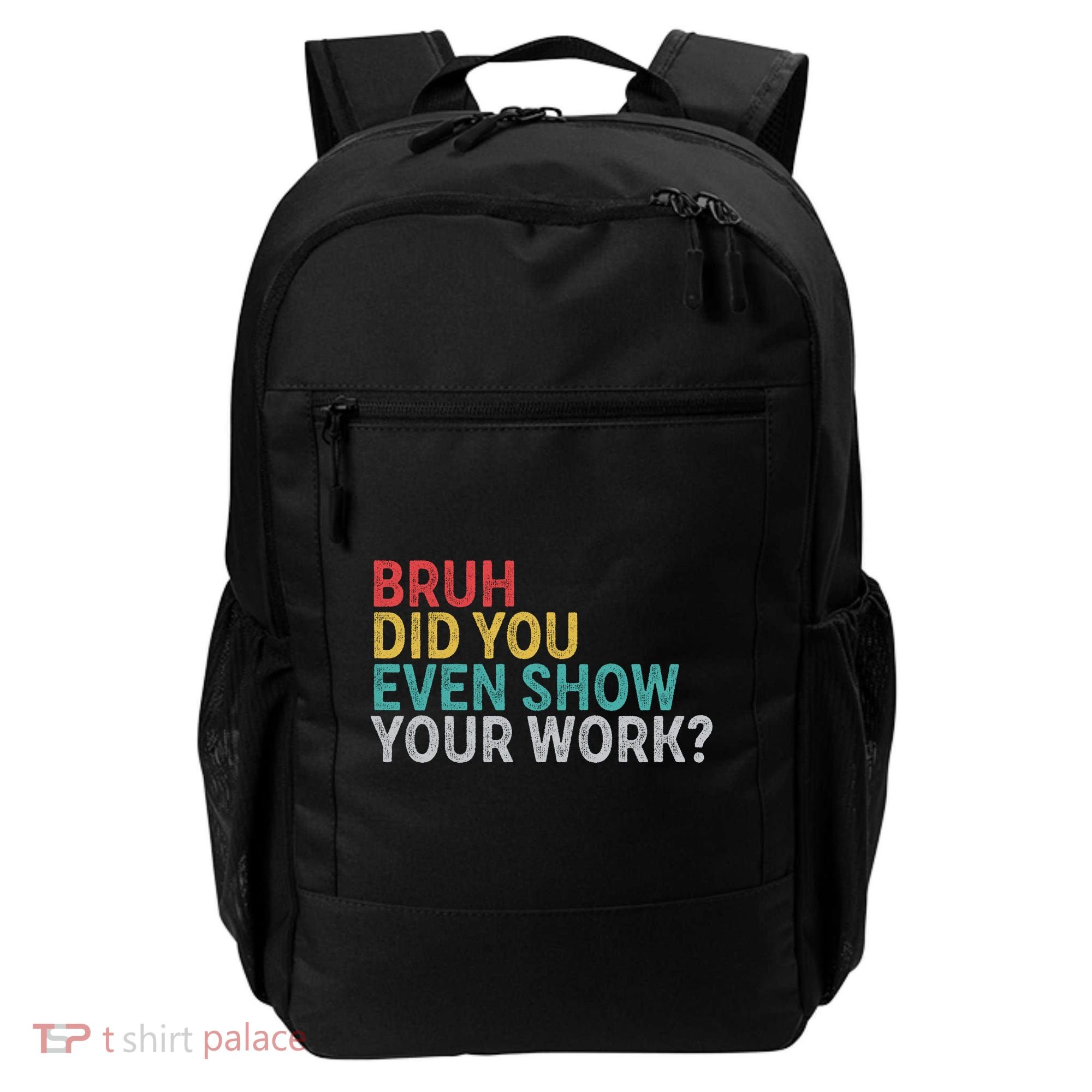 Bruh Did You Even Show Your Work Humorous Funny Math Teacher Backpack