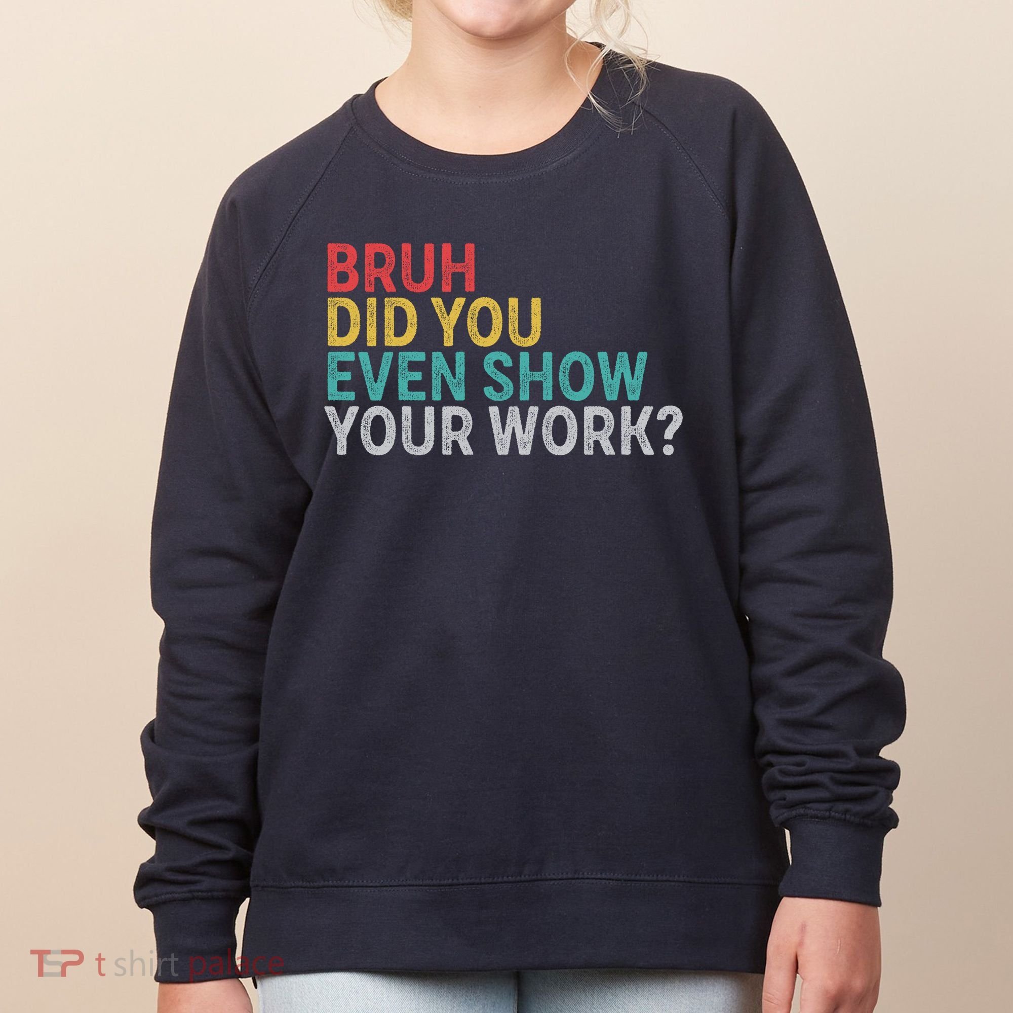 Bruh Did You Even Show Your Work Humorous Funny Math Teacher Women's Sweatshirt