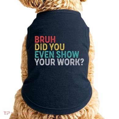 Bruh Did You Even Show Your Work Humorous Funny Math Teacher Doggie Tank