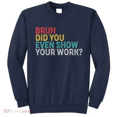 Bruh Did You Even Show Your Work Humorous Funny Math Teacher Sweatshirt