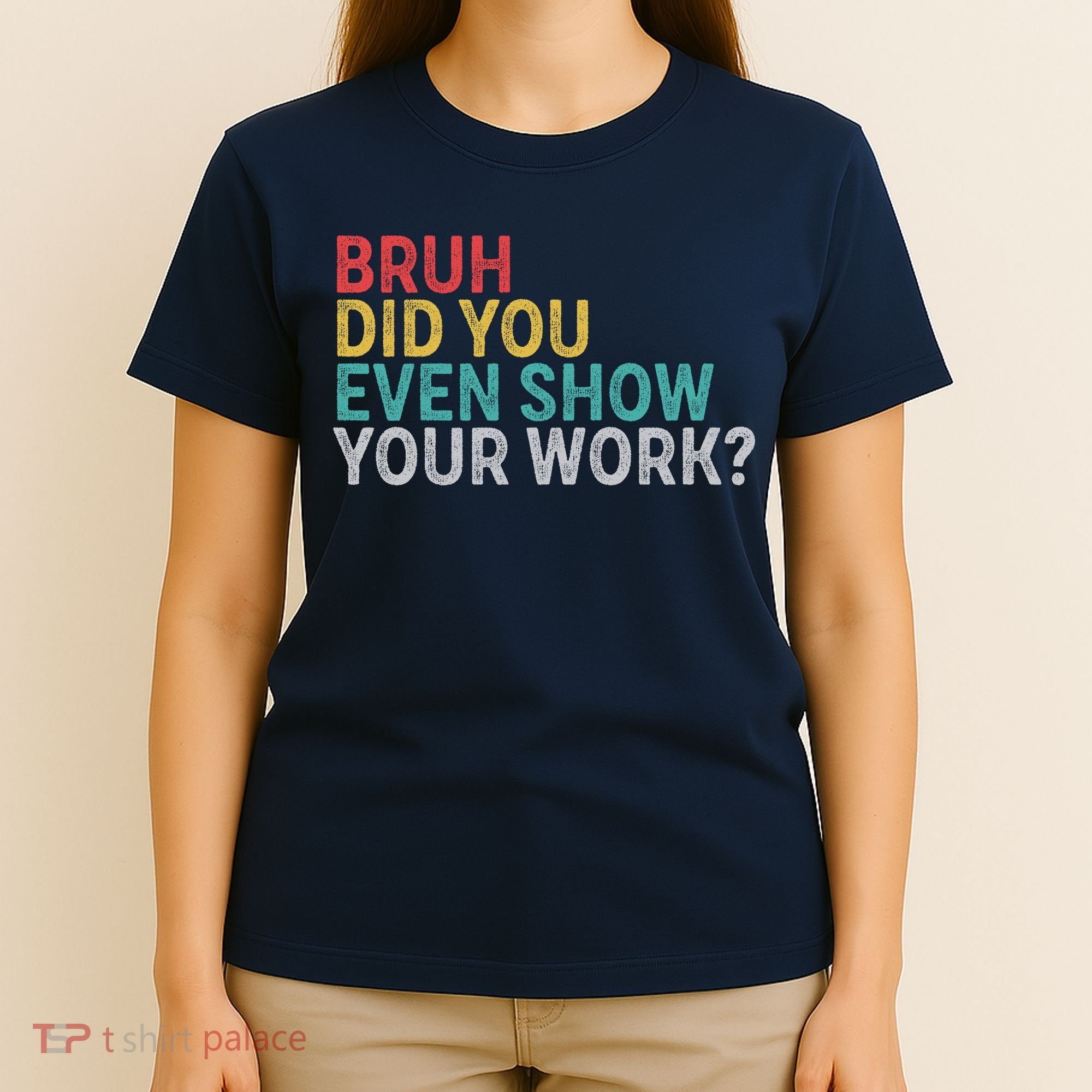Bruh Did You Even Show Your Work Humorous Funny Math Teacher T-Shirt