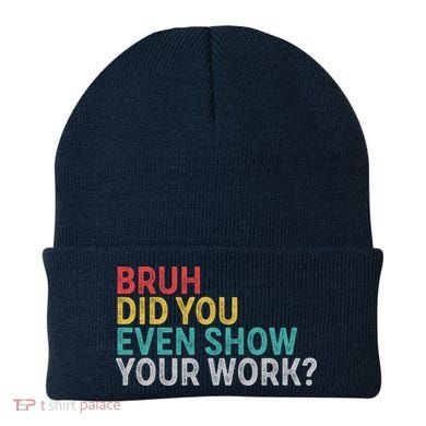 Bruh Did You Even Show Your Work Humorous Funny Math Teacher Beanie