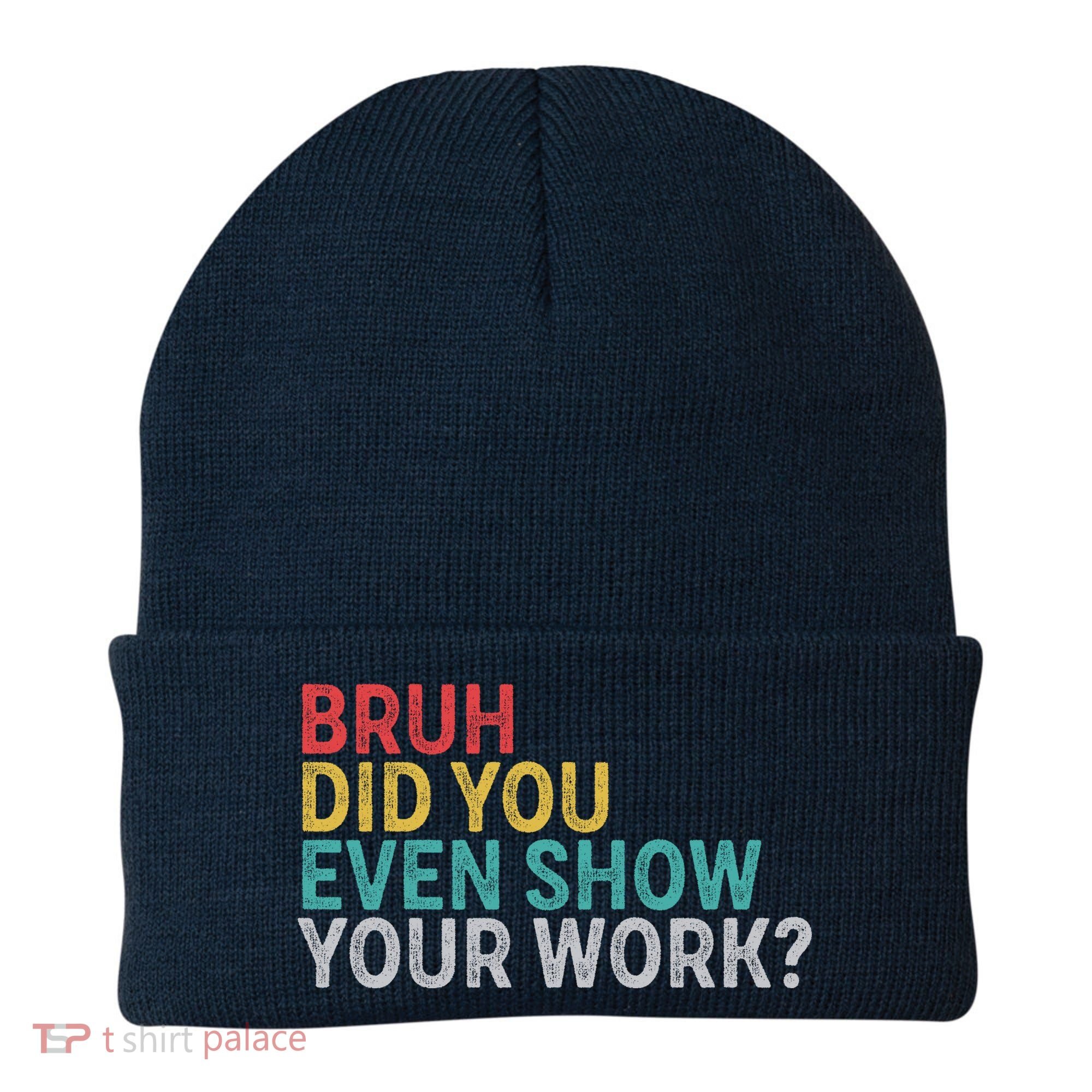 Bruh Did You Even Show Your Work Humorous Funny Math Teacher Beanie