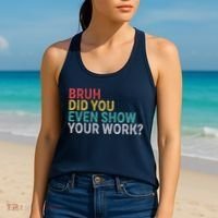 Bruh Did You Even Show Your Work Humorous Funny Math Teacher Women's Tank Top thumb 2