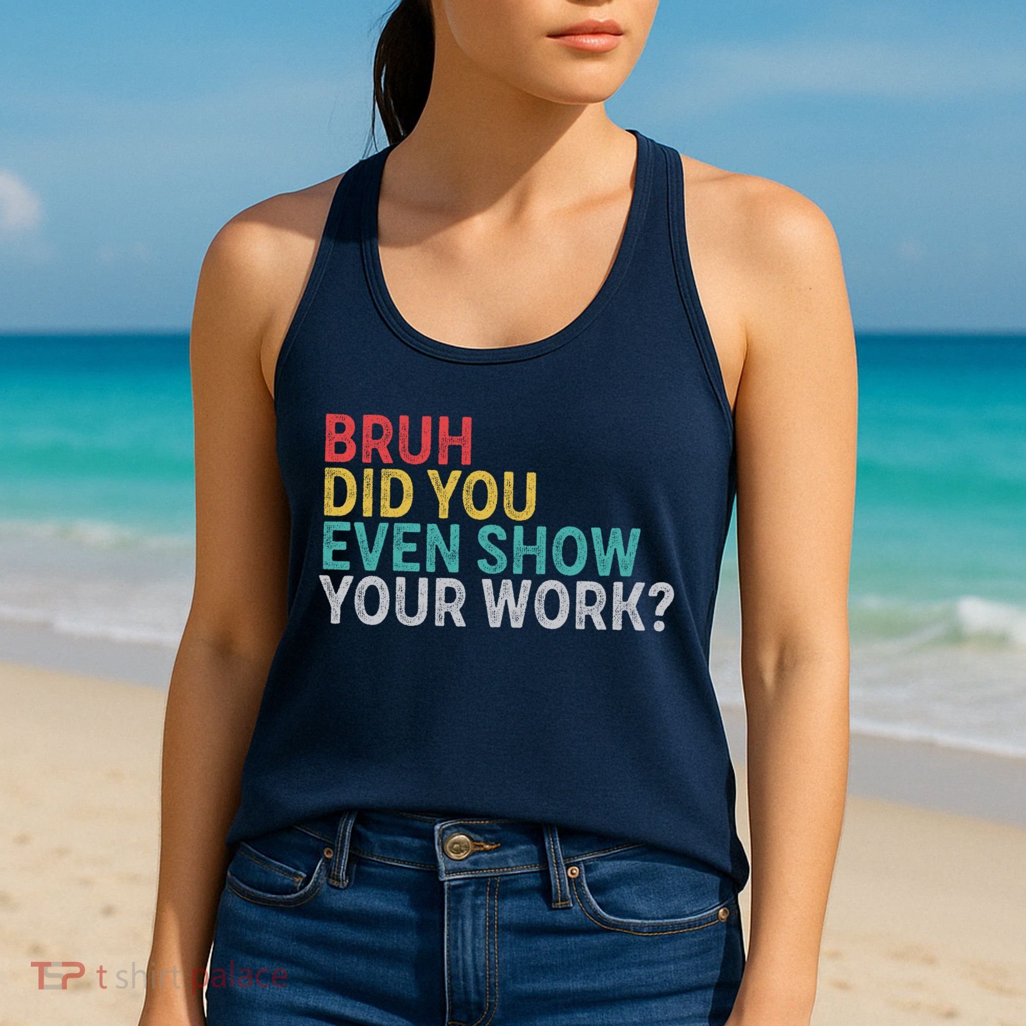 Bruh Did You Even Show Your Work Humorous Funny Math Teacher Women's Tank Top