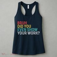 Bruh Did You Even Show Your Work Humorous Funny Math Teacher Women's Tank Top thumb 3