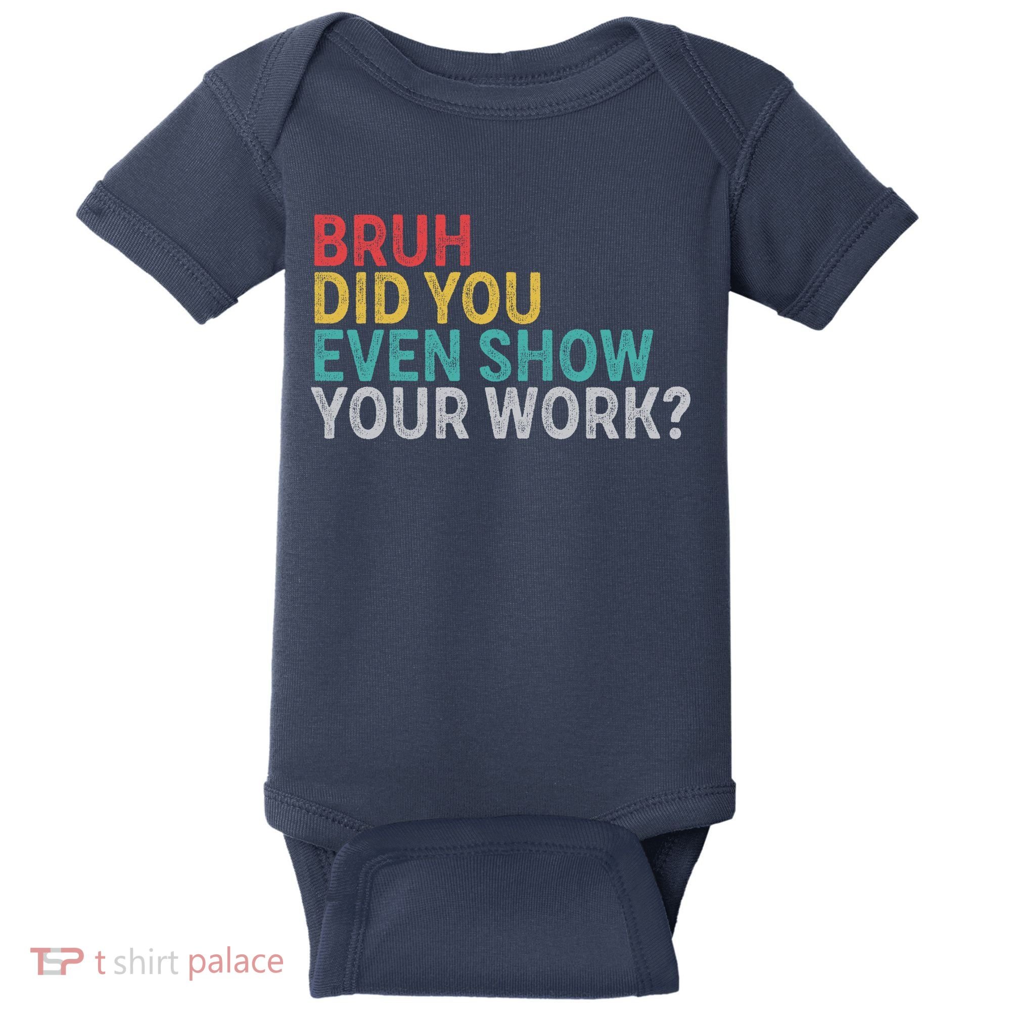 Bruh Did You Even Show Your Work Humorous Funny Math Teacher Baby Bodysuit