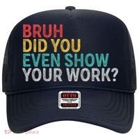Bruh Did You Even Show Your Work Humorous Funny Math Teacher Hat thumb 0