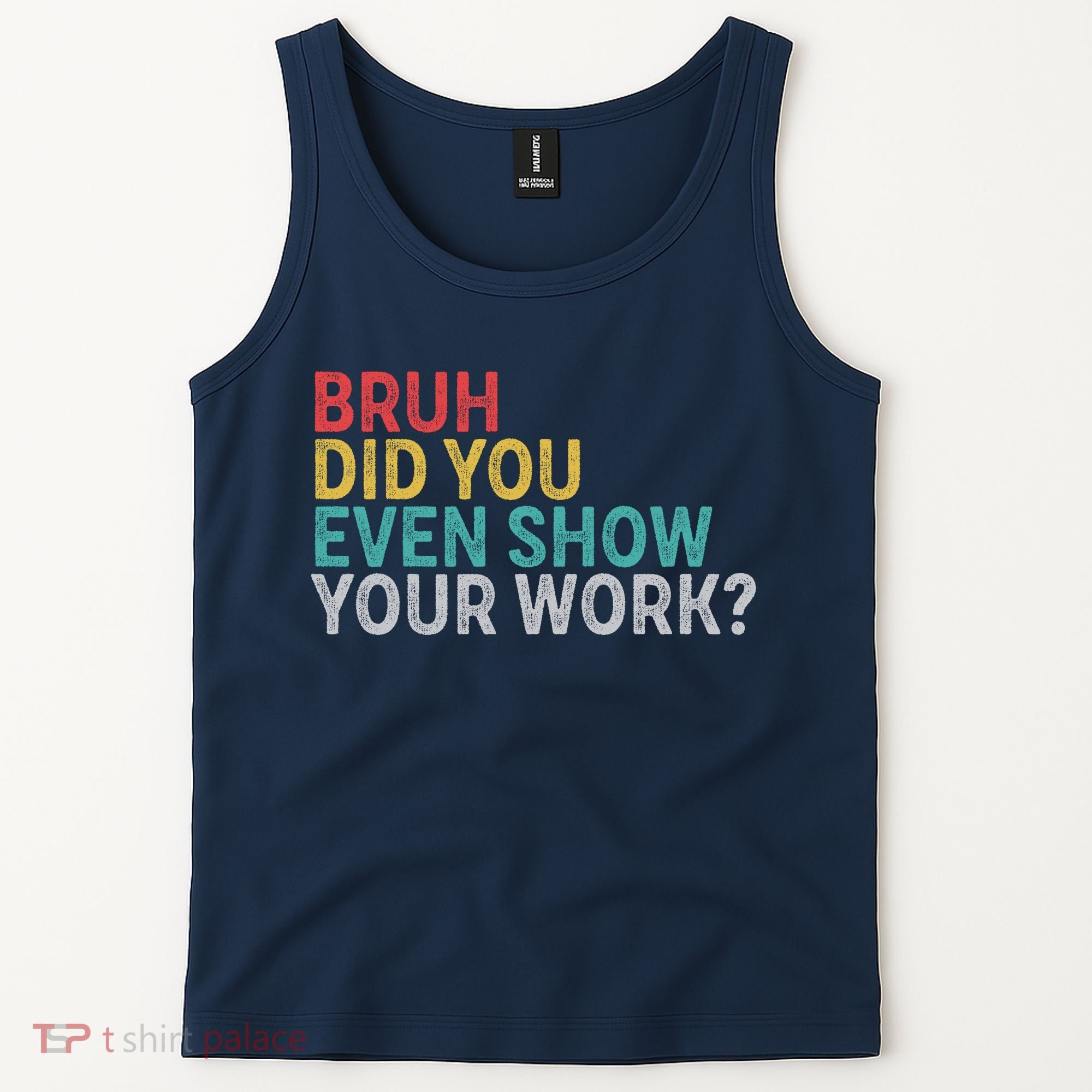Bruh Did You Even Show Your Work Humorous Funny Math Teacher Tank Top
