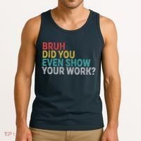 Bruh Did You Even Show Your Work Humorous Funny Math Teacher Tank Top thumb 3