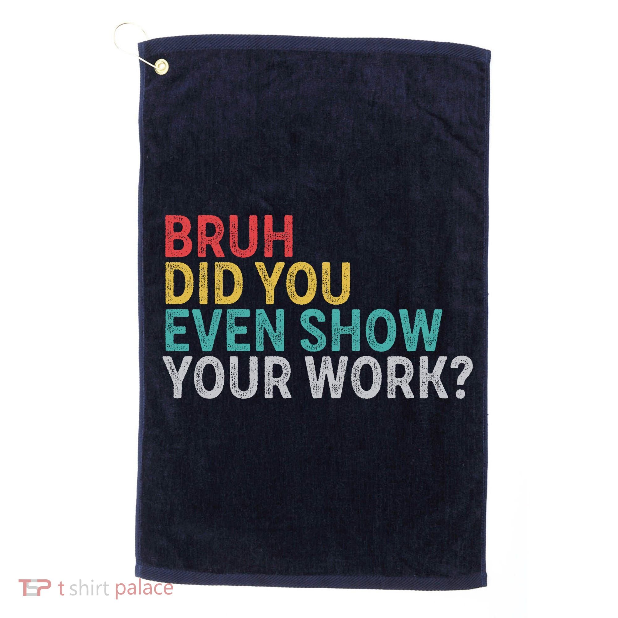 Bruh Did You Even Show Your Work Humorous Funny Math Teacher Golf Towel