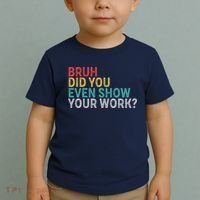 Bruh Did You Even Show Your Work Humorous Funny Math Teacher Toddler T-Shirt thumb 2