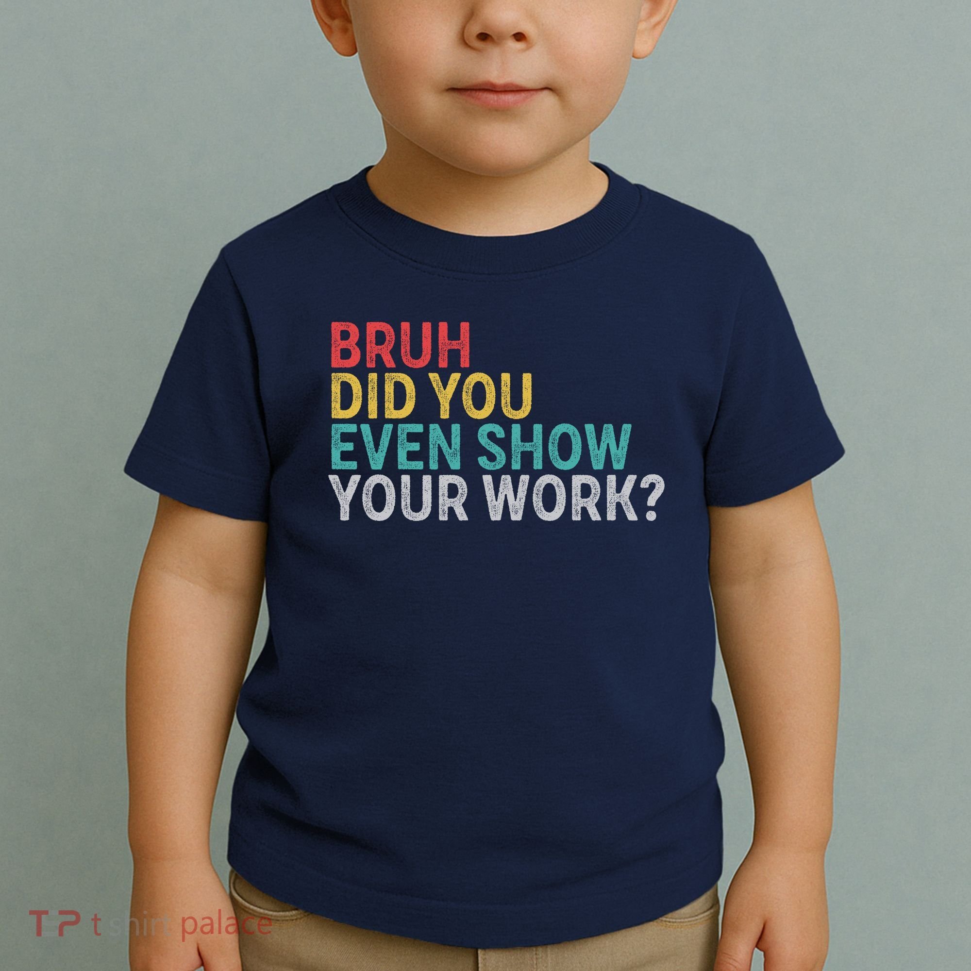 Bruh Did You Even Show Your Work Humorous Funny Math Teacher Toddler T-Shirt