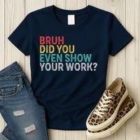 Bruh Did You Even Show Your Work Humorous Funny Math Teacher Women's T-Shirt thumb 3